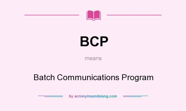 What does BCP mean? It stands for Batch Communications Program