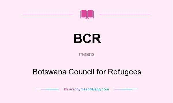 What does BCR mean? It stands for Botswana Council for Refugees