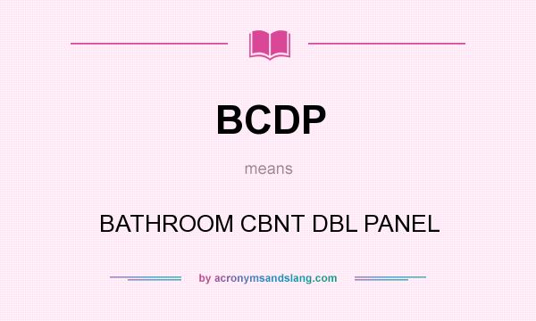 What does BCDP mean? It stands for BATHROOM CBNT DBL PANEL