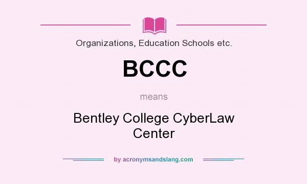 What does BCCC mean? It stands for Bentley College CyberLaw Center