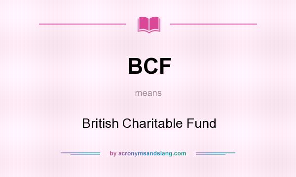What does BCF mean? It stands for British Charitable Fund