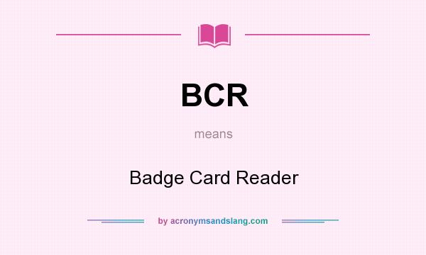 What does BCR mean? It stands for Badge Card Reader