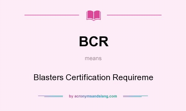 What does BCR mean? It stands for Blasters Certification Requireme