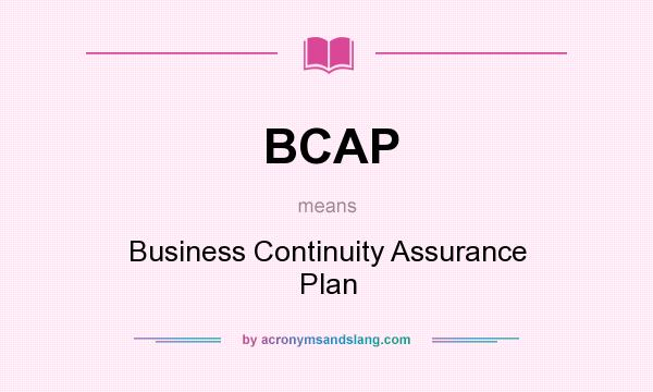 What does BCAP mean? It stands for Business Continuity Assurance Plan