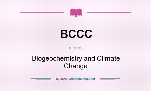 What does BCCC mean? It stands for Biogeochemistry and Climate Change