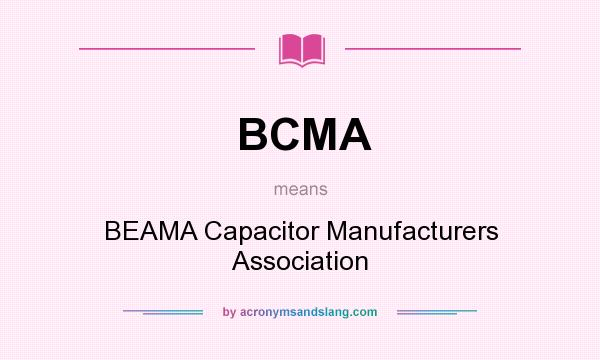 What does BCMA mean? It stands for BEAMA Capacitor Manufacturers Association