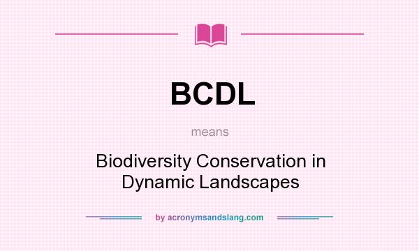 What does BCDL mean? It stands for Biodiversity Conservation in Dynamic Landscapes