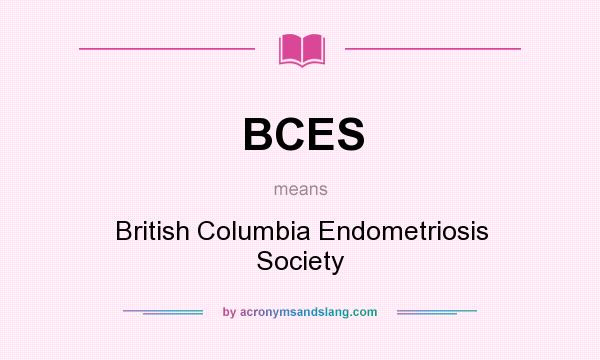 What does BCES mean? It stands for British Columbia Endometriosis Society