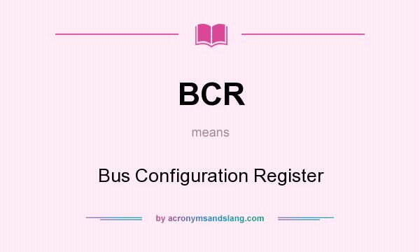 What does BCR mean? It stands for Bus Configuration Register