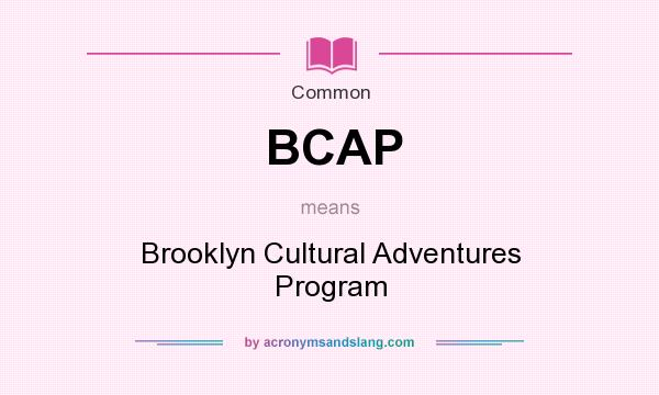 What does BCAP mean? It stands for Brooklyn Cultural Adventures Program
