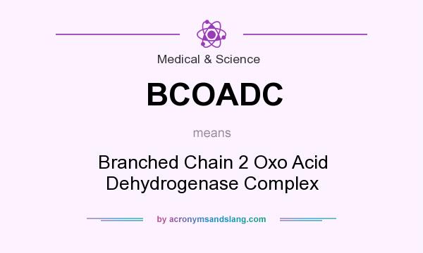 What does BCOADC mean? It stands for Branched Chain 2 Oxo Acid Dehydrogenase Complex