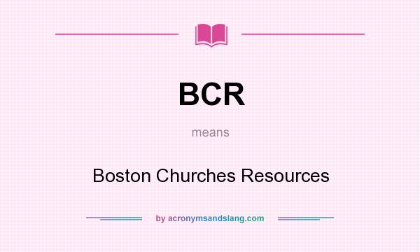 What does BCR mean? It stands for Boston Churches Resources