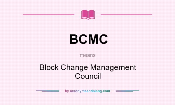 What does BCMC mean? It stands for Block Change Management Council