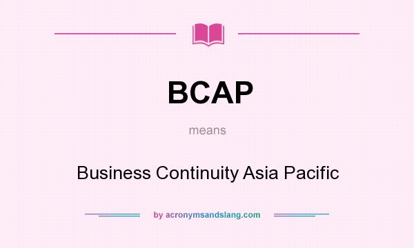 What does BCAP mean? It stands for Business Continuity Asia Pacific