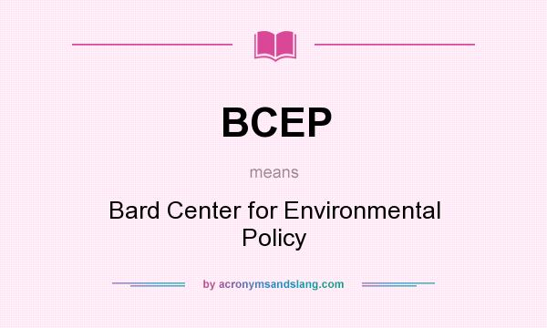 What does BCEP mean? It stands for Bard Center for Environmental Policy
