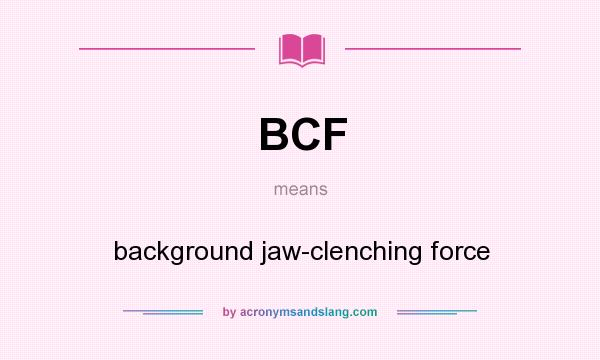 What does BCF mean? It stands for background jaw-clenching force