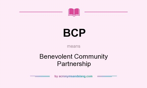What does BCP mean? It stands for Benevolent Community Partnership