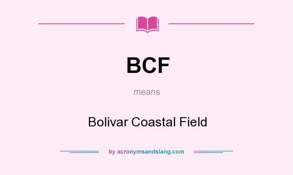 What does BCF mean? It stands for Bolivar Coastal Field
