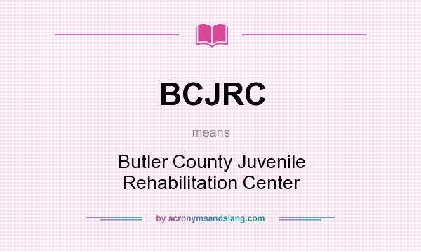 What does BCJRC mean? It stands for Butler County Juvenile Rehabilitation Center