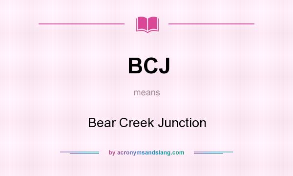 What does BCJ mean? It stands for Bear Creek Junction