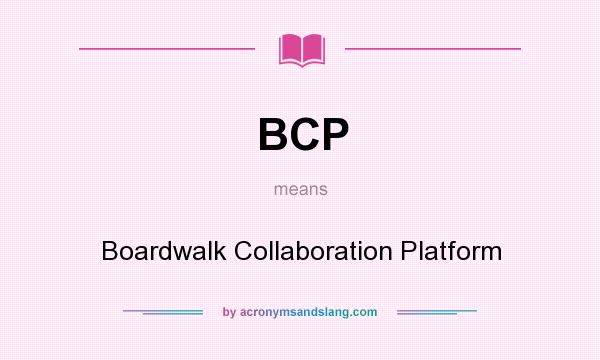 What does BCP mean? It stands for Boardwalk Collaboration Platform