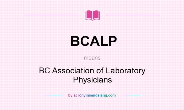 What does BCALP mean? It stands for BC Association of Laboratory Physicians