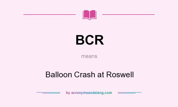 What does BCR mean? It stands for Balloon Crash at Roswell