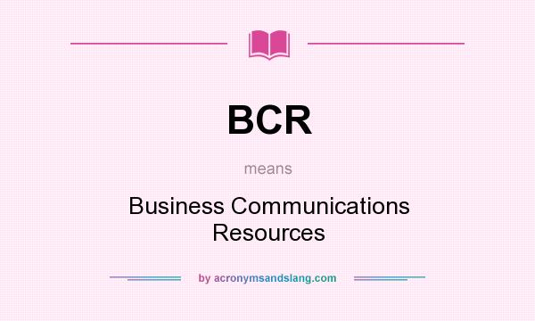 What does BCR mean? It stands for Business Communications Resources