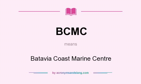 What does BCMC mean? It stands for Batavia Coast Marine Centre