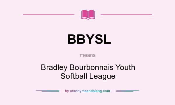 What does BBYSL mean? It stands for Bradley Bourbonnais Youth Softball League