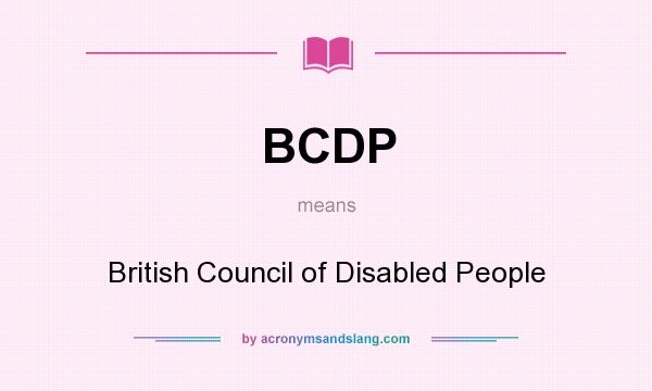 What does BCDP mean? It stands for British Council of Disabled People