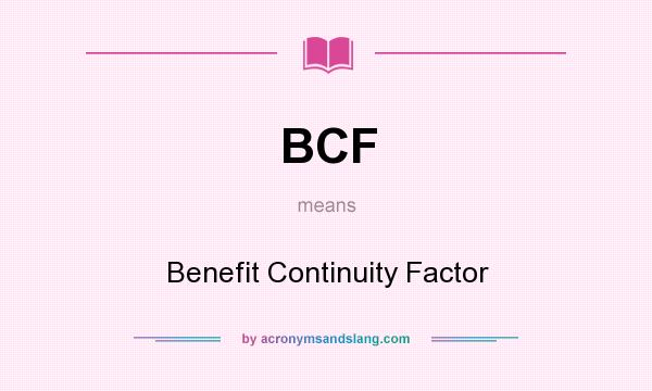 What does BCF mean? It stands for Benefit Continuity Factor