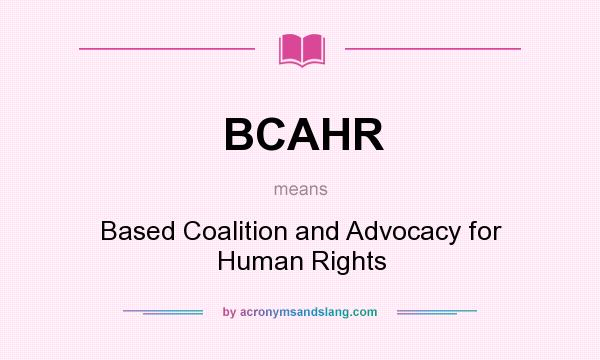 What does BCAHR mean? It stands for Based Coalition and Advocacy for Human Rights