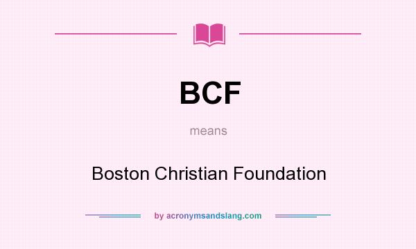 What does BCF mean? It stands for Boston Christian Foundation