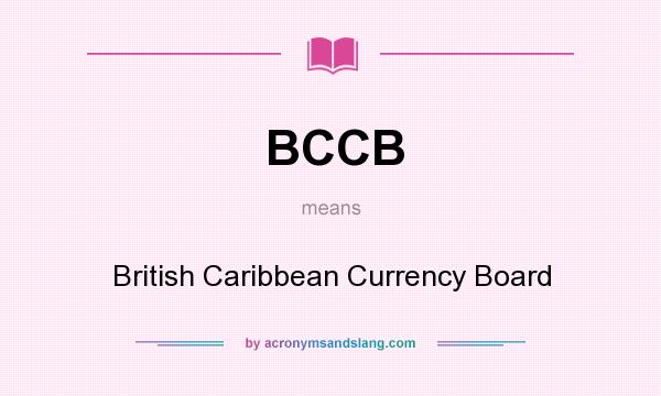 What does BCCB mean? It stands for British Caribbean Currency Board