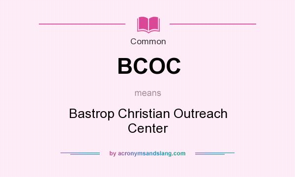 What does BCOC mean? It stands for Bastrop Christian Outreach Center