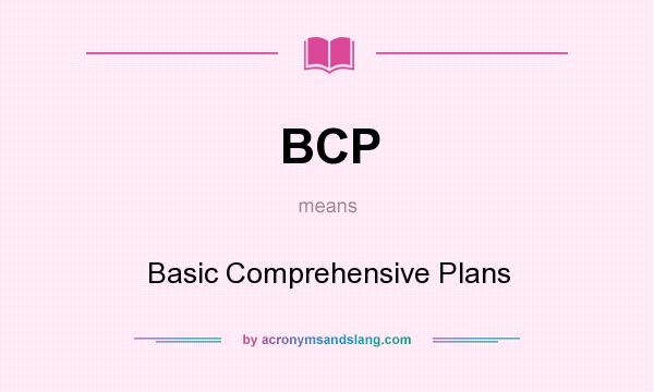 What does BCP mean? It stands for Basic Comprehensive Plans