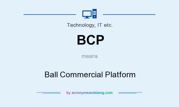 What does BCP mean? It stands for Ball Commercial Platform