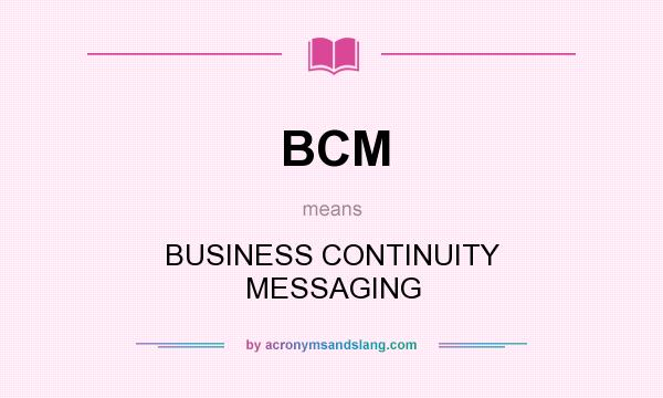 What does BCM mean? It stands for BUSINESS CONTINUITY MESSAGING