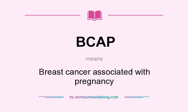 What does BCAP mean? It stands for Breast cancer associated with pregnancy