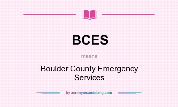 What does BCES mean? It stands for Boulder County Emergency Services