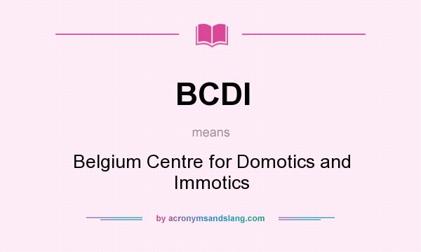 What does BCDI mean? It stands for Belgium Centre for Domotics and Immotics