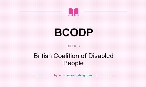 What does BCODP mean? It stands for British Coalition of Disabled People