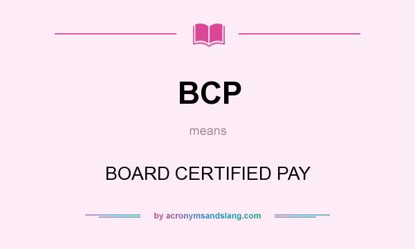 What does BCP mean? It stands for BOARD CERTIFIED PAY