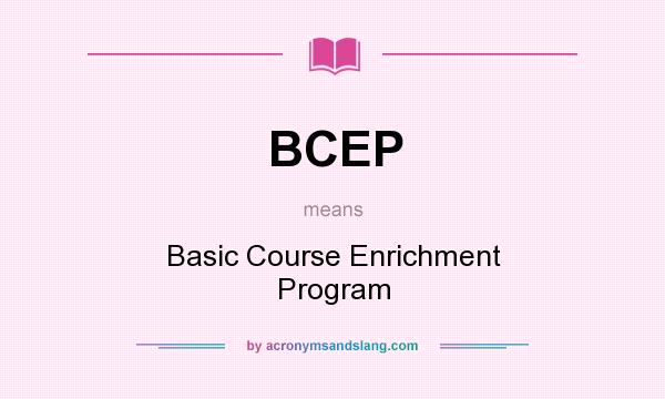What does BCEP mean? It stands for Basic Course Enrichment Program