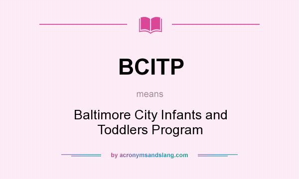 What does BCITP mean? It stands for Baltimore City Infants and Toddlers Program
