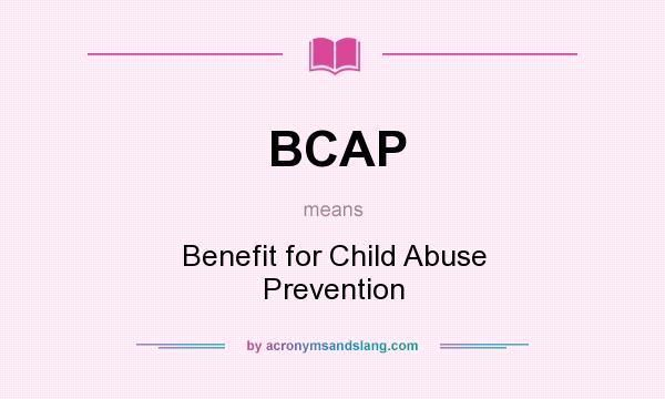 What does BCAP mean? It stands for Benefit for Child Abuse Prevention