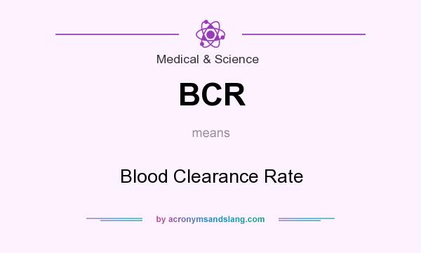 What does BCR mean? It stands for Blood Clearance Rate