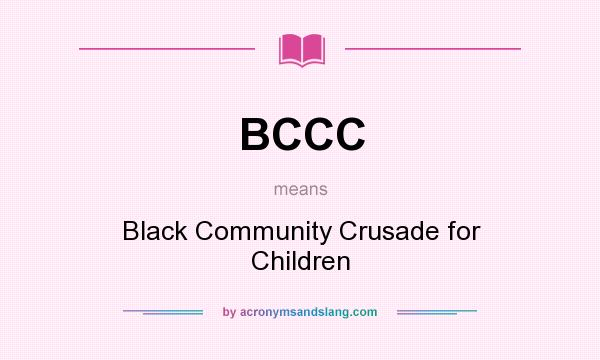 What does BCCC mean? It stands for Black Community Crusade for Children
