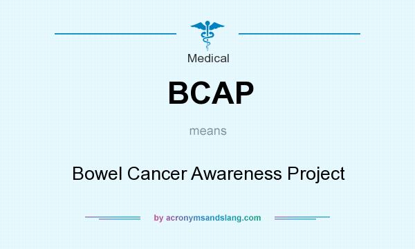What does BCAP mean? It stands for Bowel Cancer Awareness Project